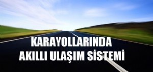 Karayollarında ''Akıllı Ulaşım